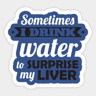 I drink water to surprise my liver Sticker